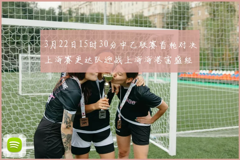 3月22日15时30分中乙联赛首轮对决上海赛更达队迎战上海海港富盛经开队