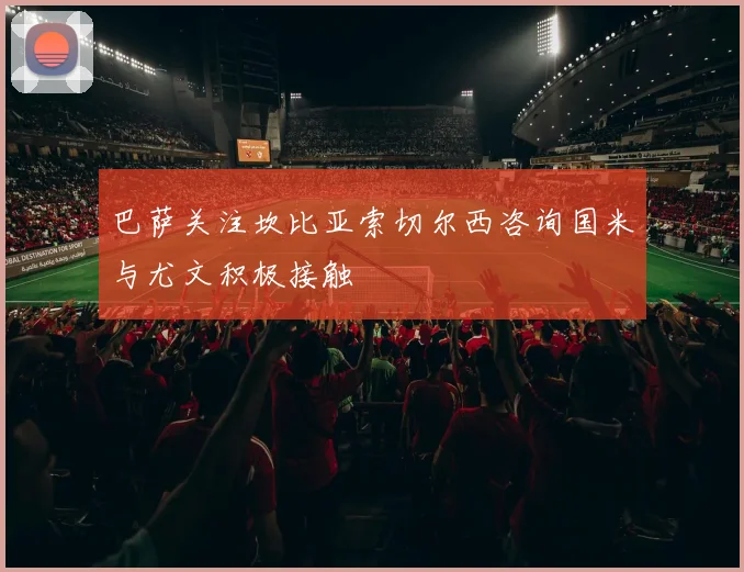 巴萨关注坎比亚索切尔西咨询国米与尤文积极接触